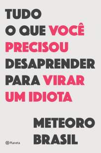 Baixar Livro Tudo o que Você Precisou Desaprender para Virar um Idiota - Meteoro Brasil em ePub PDF Mobi ou Ler Online