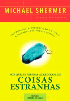 Por que as Pessoas Acreditam em Coisas Estranhas  -  Michawel Shermer