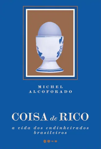 Baixar Livro Coisa de Rico: A vida dos Endinheirados Brasileiros - Michel Alcoforado em ePub PDF Mobi ou Ler Online