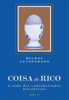 Baixar Livro Coisa de Rico: A vida dos Endinheirados Brasileiros - Michel Alcoforado em ePub PDF Mobi ou Ler Online