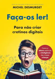Baixar Livro Faça-os Ler!: Para não Criar Cretinos Digitais - Michel Desmurget em ePub PDF Mobi ou Ler Online