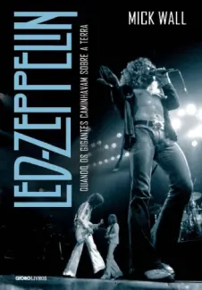 Baixar Livro Led Zeppelin: Quando os Gigantes Caminhavam Sobre a Terra - Mick Wall em ePub PDF Mobi ou Ler Online