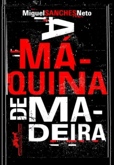 Baixar Livro A Máquina de Madeira - Miguel Sanches Neto em ePub PDF Mobi ou Ler Online