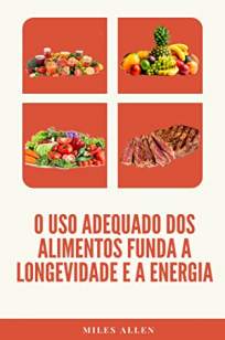 Baixar Livro O Uso Adequado dos Alimentos Funda a Longevidade e a Energia - Miles Allen em ePub PDF Mobi ou Ler Online