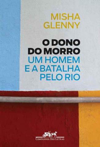 Baixar O Dono do Morro - Misha Glenny ePub PDF Mobi ou Ler Online