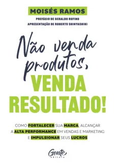 Baixar Livro Não Venda Produtos, Venda Resultado! - Moisés Ramos em ePub PDF Mobi ou Ler Online