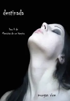 Destinada  -  Memórias de um Vampiro  - Vol.  4  -  Morgan Rice