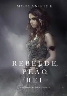 Rebelde, Peão, Rei  -  De Coroas e Glória -  Morgan Rice
