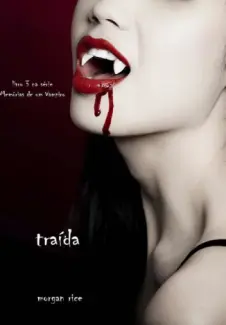 Traída  -  Memórias de um Vampiro  - Vol.  3  -  Morgan Rice