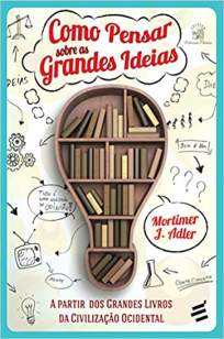 Baixar Livro Como Pensar Sobre as Grandes Ideias - Mortimer J. Adler em ePub PDF Mobi ou Ler Online