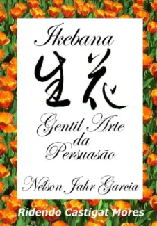 Ikebana: Gentil Arte da Persuasão - Nélson Jahr Garcia