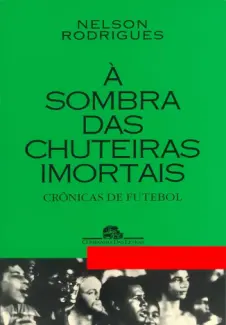 Baixar Livro A Sombra das Chuteiras Imortais - Nelson Rodrigues em ePub PDF Mobi ou Ler Online