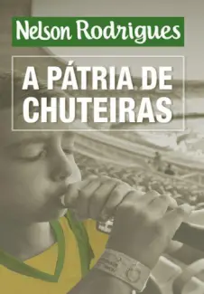 A Pátria de Chuteiras  -  Nelson Rodrigues