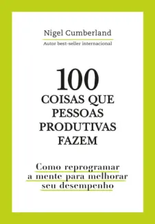Baixar Livro 100 coisas que pessoas produtivas fazem - Nigel Cumberland em ePub PDF Mobi ou Ler Online