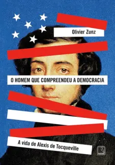 Baixar Livro O Homem que Compreendeu a Democracia - Olivier Zunz em ePub PDF Mobi ou Ler Online