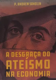 Baixar Livro A Desgraça do Ateísmo na Economia - P. Andrew Sandlin em ePub PDF Mobi ou Ler Online