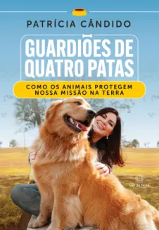 Baixar Livro Guardiões de Quatro Patas: Como os Animais Protegem Nossa Missão na Terra - Patrícia Cândido em ePub PDF Mobi ou Ler Online
