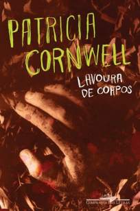 Baixar Livro Lavoura de Corpos - Kay Scarpetta Vol. 5 - Patrícia Cornwell em ePub PDF Mobi ou Ler Online
