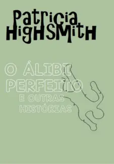Baixar Livro O Alibi Perfeito e Outras Historias - Patricia Highsmith em ePub PDF Mobi ou Ler Online