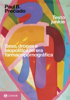 Baixar Livro Testo Junkie: Sexo, Drogas e Biopolítica na era Farmacopornográfica - Paul B. Preciado em ePub PDF Mobi ou Ler Online