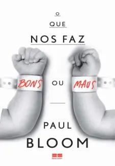 O que nos Faz Bons ou Maus  -  Paul Bloom