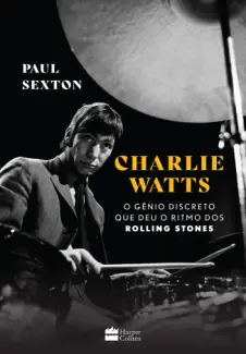 Baixar Livro Charlie Watts: o Gênio Discreto que deu o Ritmo dos Rolling Stones - Paul Sexton em ePub PDF Mobi ou Ler Online