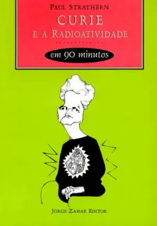 Curie e a Radioatividade em 90 Minutos  -  Paul Strathern