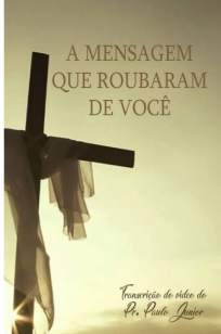 Baixar Livro A Mensagem que Roubaram de Você - Paulo Junior em ePub PDF Mobi ou Ler Online