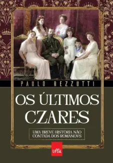 Baixar Livro Os Últimos Czares - Paulo Rezzutti em ePub PDF Mobi ou Ler Online