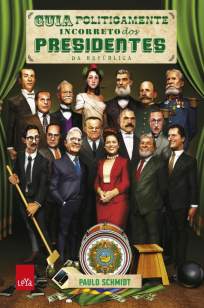 Baixar Livro Guia Politicamente Incorreto dos Presidentes da República - Paulo Schmidt em ePub PDF Mobi ou Ler Online