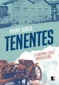 Baixar Livro Tenentes: a guerra civil brasileira - Pedro Doria em ePub PDF Mobi ou Ler Online