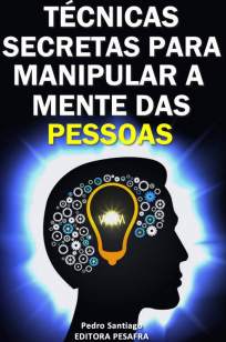Baixar Livro Técnicas Secretas para Manipular a Mente das Pessoas: e Como Evitar que Você Seja Manipulado - Pedro Santiago em ePub PDF Mobi ou Ler Online