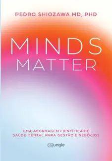 Baixar Livro Minds Matter: uma Abordagem Científica de Saúde Mental para Gestão e Negócios - Pedro Shiozawa em ePub PDF Mobi ou Ler Online