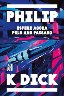 Baixar Livro Espere Agora Pelo Ano Passado - Philip K. Dick em ePub PDF Mobi ou Ler Online