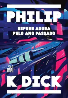 Baixar Livro Espere Agora pelo ano Passado - Philip K. Dick em ePub PDF Mobi ou Ler Online