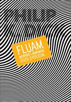 Fluam Minhas Lágrima  Disse o Policial  -  Philip K. Dick