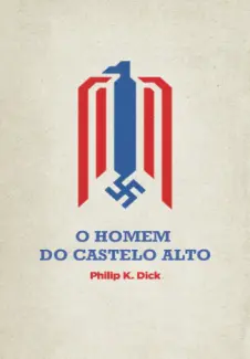 O Homem do Castelo Alto  -  Philip K Dick