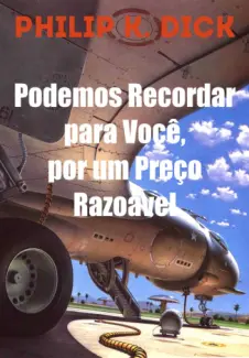 Podemos Recordar para Você, por um Preço Razoável  -   Philip K. Dick