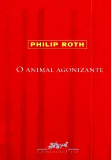 O Animal Agonizante  -  Philip Roth