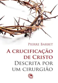 Baixar Livro A crucificação de Cristo descrita por um cirurgião - Pierre Barbet em ePub PDF Mobi ou Ler Online