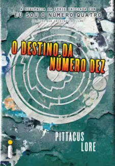 O Destino da Número Dez  -  Os Legados de Lorien  - Vol.  06  -  Pittacus Lore