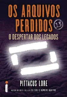 Os Arquivos Perdidos  -  O Despertar dos Legados   Os Legados de Lorien  - Vol.  13  -  Pittacus Lore