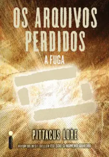 Os Arquivos Perdidos: A Fuga  -  Pittacus Lore
