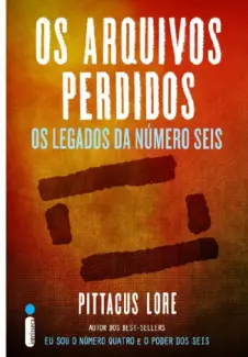 Os Arquivos Perdidos  -  Os Legados da Número Seis  -  Pittacus Lore
