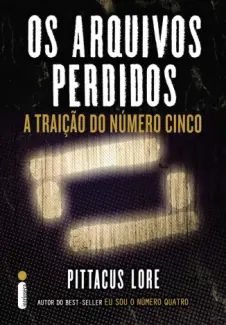 Os Arquivos Perdidos: A Traição do Número Cinco  -  Os Legados de Lorien  - Vol.  09  -  Pittacus Lore