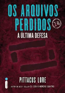 Os Arquivos Perdidos  -  A Última Defesa   Os Legados de Lorien  - Vol.  14  -  Pittacus Lore