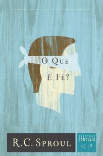 Baixar O que é Fé? - R. C. Sproul ePub PDF Mobi ou Ler Online
