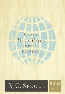 Baixar Livro Como Devo Viver Neste Mundo - R.C. Sproul em ePub PDF Mobi ou Ler Online