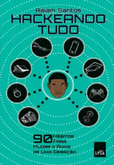 Hackeando Tudo: 90 Hábitos Para Mudar o Rumo de Uma Geração - Raiam Santos