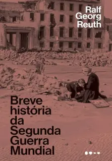 Baixar Livro Breve história da Segunda Guerra Mundial - Ralf Georg Reuth em ePub PDF Mobi ou Ler Online